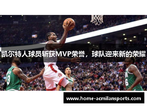 凯尔特人球员斩获MVP荣誉，球队迎来新的荣耀