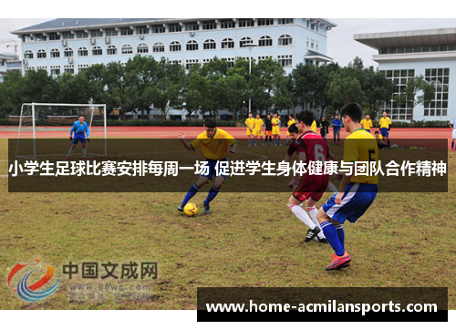 小学生足球比赛安排每周一场 促进学生身体健康与团队合作精神