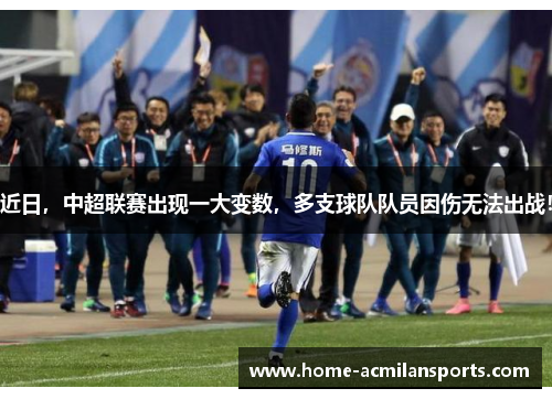 近日，中超联赛出现一大变数，多支球队队员因伤无法出战！