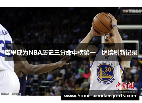 库里成为NBA历史三分命中榜第一，继续刷新记录